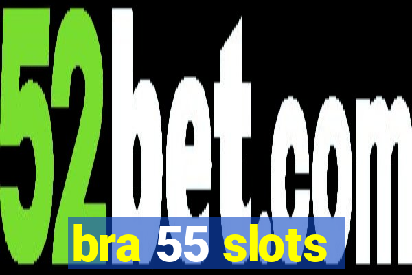 bra 55 slots